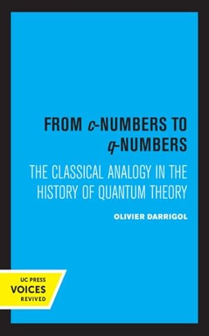 Image du vendeur pour From C-numbers to Q-numbers : The Classical Analogy in the History of Quantum Theory mis en vente par GreatBookPricesUK