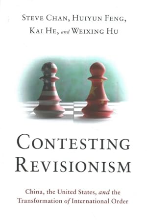 Image du vendeur pour Contesting Revisionism : China, the United States, and the Transformation of International Order mis en vente par GreatBookPricesUK