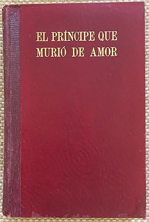 El Principe Que Murió De Amor. D. Juan Primogénito De Los Reyes Católicos