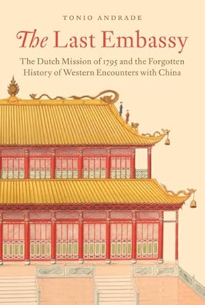 Bild des Verkufers fr The Last Embassy : The Dutch Mission of 1795 and the Forgotten History of Western Encounters with China zum Verkauf von AHA-BUCH GmbH