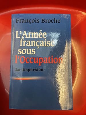 Seller image for L'Arme franaise sous l'Occupation La dispersion - La mtamorphose - Le rassemblement for sale by LIBRAIRIE GIL-ARTGIL SARL