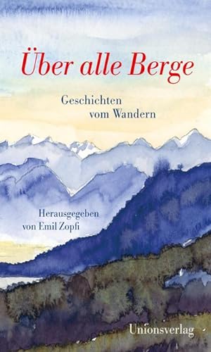 Seller image for ber alle Berge : Geschichten vom Wandern. Herausgegeben von Emil Zopfi. Herausgegeben von Emil Zopfi for sale by AHA-BUCH GmbH