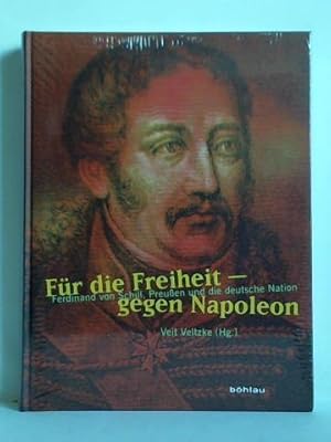 Für die Freiheit - gegen Napoleon. Ferdinand von Schill, Preußen und die deutsche Nation