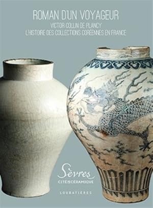 Céramique - Roman d'un voyageur: Victor Collin de Plancy - L'histoire des collections Coréennes e...