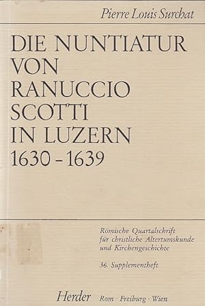 Die Nuntiatur von Ranuccio Scotti in Luzern : 1630 - 1639 ; Studien zur päpstl. Diplomatie u. zur...