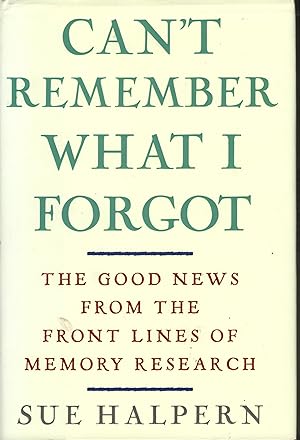 CAN'T REMEMBER WHAT I FORGOT: The good news from the front lines of memory research