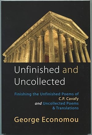 Bild des Verkufers fr Unfinished and Uncollected: Finishing the Unfinished Poems of C.P. Cavafy and Uncollected Poems & Translations zum Verkauf von Between the Covers-Rare Books, Inc. ABAA
