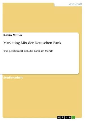 Bild des Verkufers fr Marketing Mix der Deutschen Bank : Wie positioniert sich die Bank am Markt? zum Verkauf von AHA-BUCH GmbH