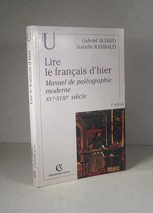 Lire le français d'hier. Manuel de paélographie moderne XVe-XVIIIe siècle. 3e édition