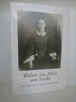 Wohin das Herz uns treibt D. Tagebücher d. Doris Groth geb. Finke / unter Mitw. von Joachim Harti...