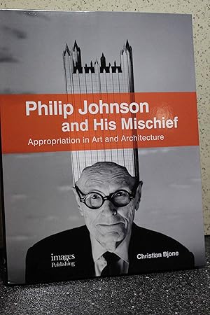 Seller image for Philip Johnson and His Mischief Appropriation in Art and Architecture for sale by Hammonds Antiques & Books