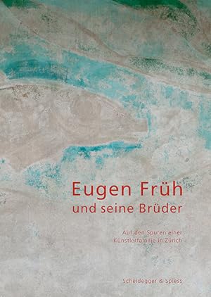 Eugen Früh und seine Brüder. Auf den Spuren einer Künstlerfamilie in Zürich