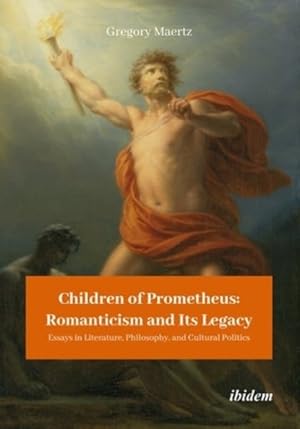 Seller image for Children of Prometheus - Romanticism and Its Legacy : Essays in Literature, Philosophy, and Cultural Politics for sale by GreatBookPrices