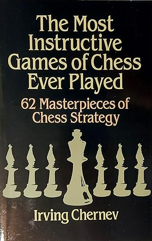 The Most Instructive Games of Chess Ever Played: 62 Masterpieces of Chess Strategy