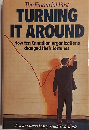 TURNING IT AROUND: How Ten Canadian organizations changed their Fortunes