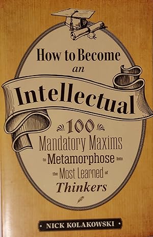 Seller image for How to Become an Intellectual: 100 Mandatory Maxims to Metamorphose into the Most Learned of Thinkers for sale by Mister-Seekers Bookstore
