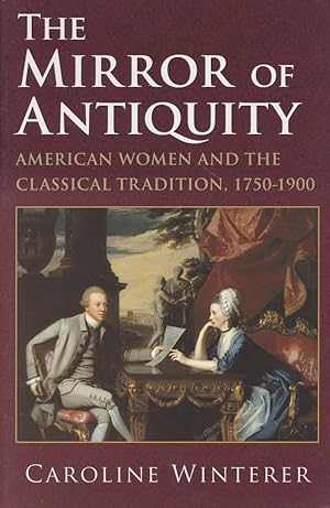 Imagen del vendedor de The Mirror of Antiquity: American Women and the Classical Tradition, 1750-1900. a la venta por Fundus-Online GbR Borkert Schwarz Zerfa