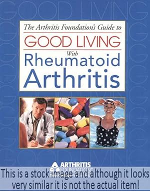 Good Living with Rheumatoid Arthritis (Arthritis Foundations Guide to Good Living with Rheumatoid...