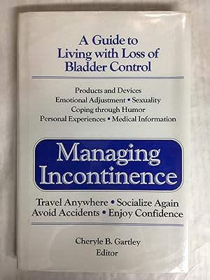 Managing Incontinence. A Guide to Living with Loss of Bladder Control