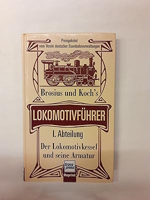 Bild des Verkufers fr Brosius und Koch's Lokomotivfhrer. I. Abteilung. Der Lokomotivkessel und seine Armatur. Reprint. Mit vielen s/w Abb. zum Verkauf von Der Buchfreund