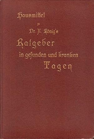 Hausmittel zu Dr. F. Königs Ratgeber in gesunden und kranken Tagen. Die besten und bewährtesten H...