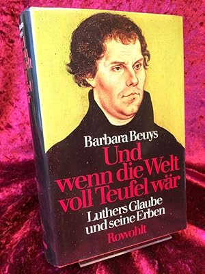 Bild des Verkufers fr Und wenn die Welt voll Teufel wr. Luthers Glaube und seine Erben. zum Verkauf von Antiquariat Hecht