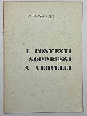 Seller image for I conventi soppressi a Vercelli. Estratto da L?Eusebiano marzo-giugno 1975. for sale by Libreria antiquaria Dedalo M. Bosio
