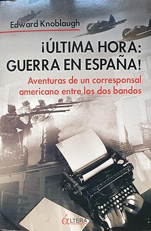 ¡ULTIMA HORA: GUERRA EN ESPAÑA! Aventuras de un corresponsal americano entre los dos bandos