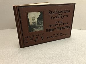 THE STORY OF THE EARTHQUAKE AND FIRE : San Francisco and Vicinity . the story of The Great Disast...