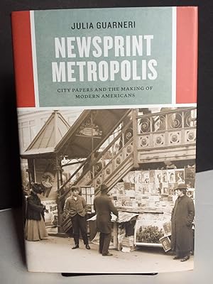 Newsprint Metropolis: City Papers and the Making of Modern Americans