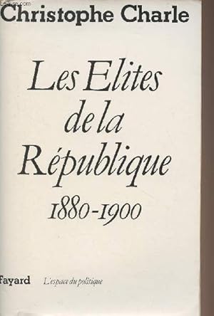 Bild des Verkufers fr Les Elites de la Rpublique 1880-1900 - "L'espace du politique" zum Verkauf von Le-Livre