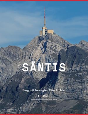 Säntis : Berg mit bewegter Geschichte. Adi Kälin. Bilder von Alessandro Della Bella