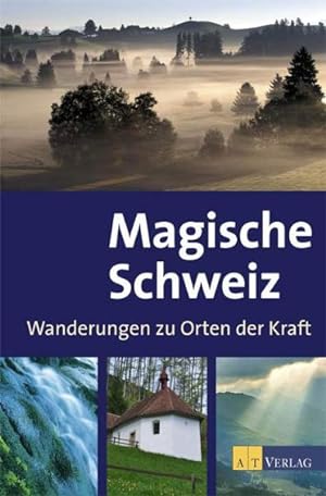 Magische Schweiz : Wanderungen zu Orten der Kraft. [Autoren Pier Hänni .]