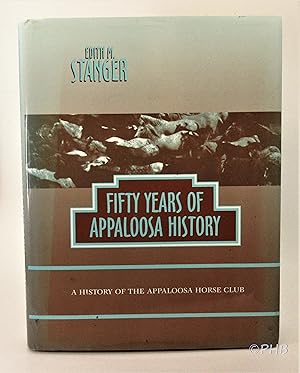 Image du vendeur pour Fifty Years of Appaloosa History: A History of the Appaloosa Horse Club mis en vente par Post Horizon Booksellers