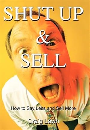 Seller image for Shut Up and Sell : How to Say Less and Sell More Today for sale by GreatBookPricesUK