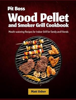 Imagen del vendedor de Pit Boss Wood Pellet and Smoker Grill Cookbook : Mouth-watering Recipes for Indoor Grill for Family and Friends a la venta por AHA-BUCH GmbH