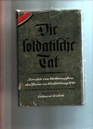 Seller image for Die soldatische Tat Berichte von Mitkmpfern des Heeres im Westfeldzug 1940 for sale by Windau Antiquariat