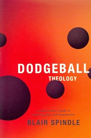 Seller image for Dodgeball Theology : A Youth Worker's Guide to Exploring Play and Imagination for sale by GreatBookPricesUK