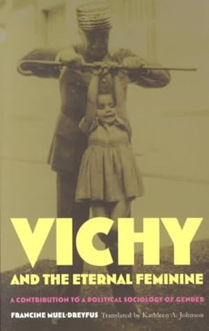 Seller image for Vichy and the Eternal Feminine : A Contribution to a Political Sociology of Gender for sale by GreatBookPrices