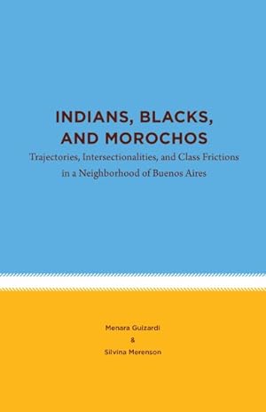 Seller image for Indians, Blacks, and Morochos : Trajectories, Intersectionalities, and Class Frictions in a Neighborhood of Buenos Aires for sale by GreatBookPricesUK