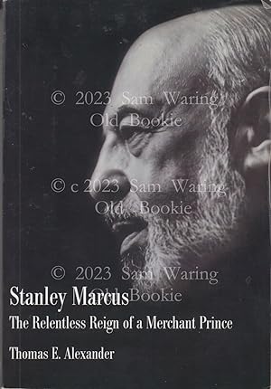 Stanley Marcus : the relentless reign of a merchant prince INSCRIBED