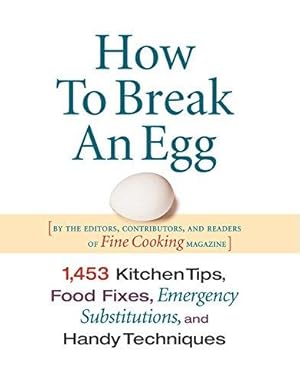 Bild des Verkufers fr How to Break an Egg: 1,453 Kitchen Tips, Food Fixes, Emergency Substitutions and Handy Techniques zum Verkauf von WeBuyBooks