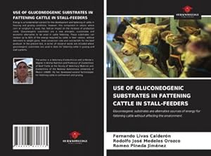 Imagen del vendedor de USE OF GLUCONEOGENIC SUBSTRATES IN FATTENING CATTLE IN STALL-FEEDERS : Gluconeogenic substrates are alternative sources of energy for fattening cattle without affecting the environment. a la venta por AHA-BUCH GmbH