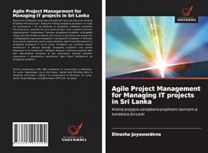 Seller image for Agile Project Management for Managing IT projects in Sri Lanka : Analiz przyjcia zarzdzania projektami zwinnymi w kontekcie Sri Lanki for sale by AHA-BUCH GmbH