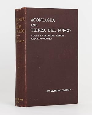 Aconcagua and Tierra Del Fuego. A Book of Climbing, Travel and Exploration