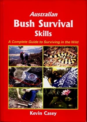 Australian Bush Survival Skills : A Complete Guide to Surviving in the Wild