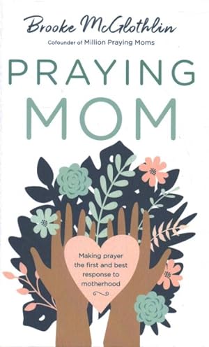 Imagen del vendedor de Praying Mom : Making Prayer the First and Best Response to Motherhood a la venta por GreatBookPrices