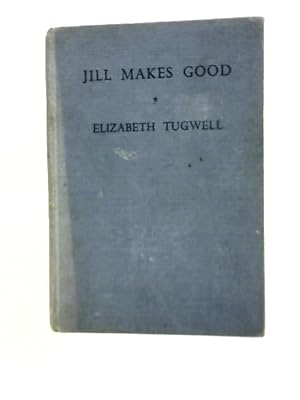 Seller image for Jill Makes Good by Elizabeth Tugwell for sale by World of Rare Books