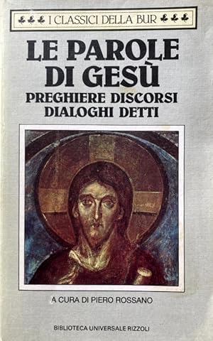 LE PAROLE DI GESÙ. PREGHIERE, DISCORSI, DIALOGHI, DETTI. A CURA DI PIERO ROSSANO