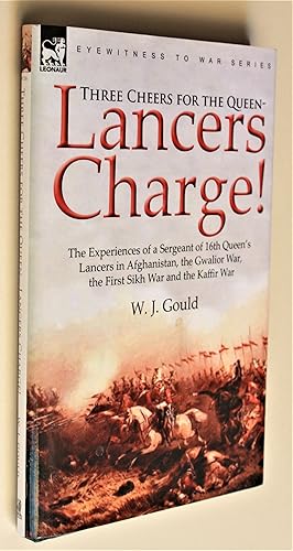 Image du vendeur pour Three Cheers for the Queen-Lancers Charge! The Experiences of a Sergeant of 16th Queen' Lancers in Afghanistan, the Gwalior War, the First Sikh War and the Kaffir War mis en vente par Morning Mist Books and Maps